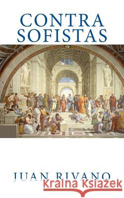 Contra Sofistas Juan Rivano 9781480067851 Createspace