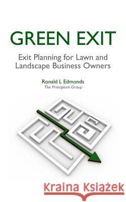 Green Exit: Exit Planning for Lawn and Landscape Business Owners Ronald L. Edmonds 9781480069312 Createspace