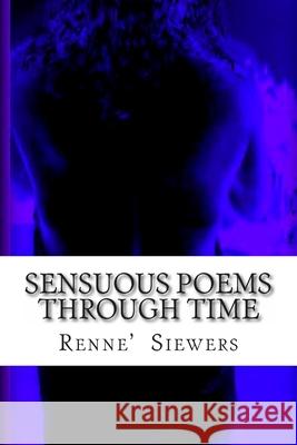 Sensuous Poems Through Time Renne' Fletcher Siewers 9781480070004 Createspace