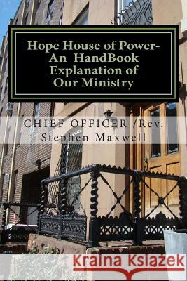 Hope House of Power- An HandBook Explanation of Our Ministry: Rules;Regulations;Plans;Explanations;Mission Statement Maxwell, Stephen Cortney 9781480070950 Createspace Independent Publishing Platform