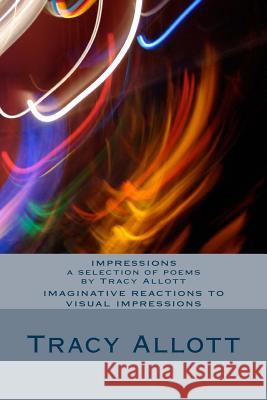 Impressions - a Selection of Poems by Tracy Allott Tracy Allott 9781480071612 CreateSpace