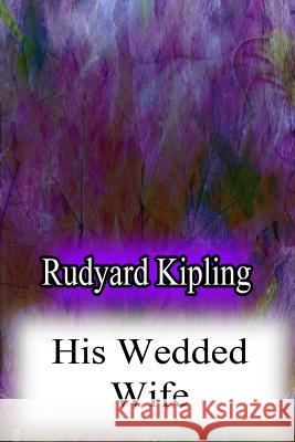 His Wedded Wife Rudyard Kipling 9781480071773 Createspace