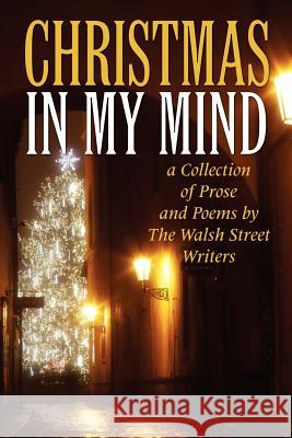 Christmas in My Mind: a Collection of Prose and Poems by The Walsh Street Writers Carter 9781480071940