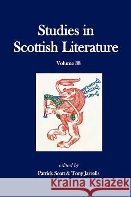 Studies in Scottish Literature Volume 38 Patrick Scott Tony Jarrells Murray G. Pittock 9781480072701