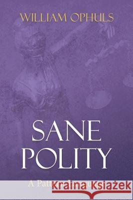 Sane Polity: A Pattern Language William Ophuls 9781480073166 Createspace