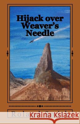 Hijack over Weaver's Needle Smith, Roland 9781480073555 Createspace