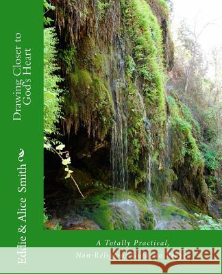 Drawing Closer To God's Heart: A Totally Practical, Non-Religious Guide to Prayer Smith, Alice 9781480073937 Createspace Independent Publishing Platform