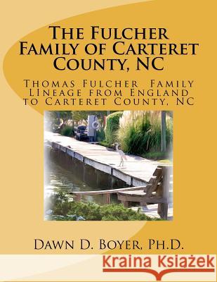 The Fulcher Family of Carteret County, NC: The Thomas Fulcher Family of England Dawn D. Boye 9781480076167 Createspace