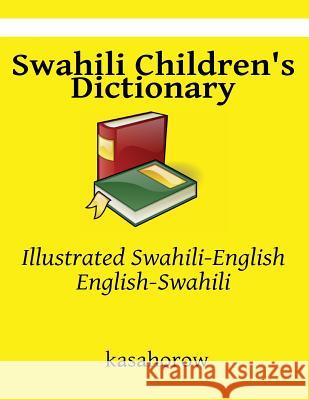 Swahili Children's Dictionary: Illustrated Swahili-English, English-Swahili Kasahorow 9781480077706 Createspace