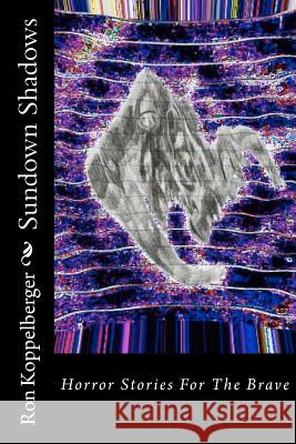 Sundown Shadows: Horror Stories For The Brave Koppelberger, Ron W. 9781480078017 Createspace