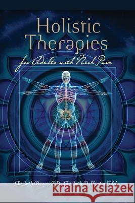 Holistic Therapies for Adults with Neck Pain Elizabeth Meuse Elizabeth McMaste 9781480079649