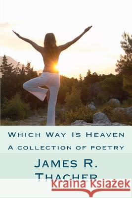 Which Way Is Heaven: James R. Thacher James R. Thacher 9781480079670