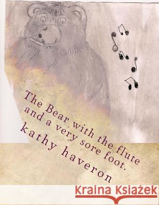 The Bear with the flute and a very sore foot. Haveron, Kathy 9781480080553 Createspace