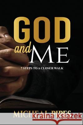 God and Me - 7 Steps to a Closer Walk: 7 Steps to a Closer Walk Micheal Pipes 9781480081529