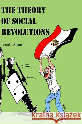 The Theory of Social Revolutions Brooks Adams 9781480081659 Createspace