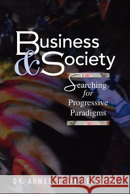 Business and Society: Searching for Progressive Paradigms Dr Ahmed Riahi-Belkaoui 9781480081871 Createspace