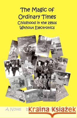 The Magic of Ordinary Times: Childhood in the 1950s Without Electronics Joyce Nowacki 9781480083585 Createspace