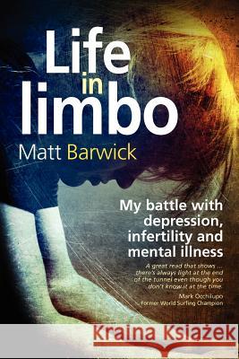 Life in Limbo: My battle with depression, infertility and mental illness. Barwick, Matt 9781480084032