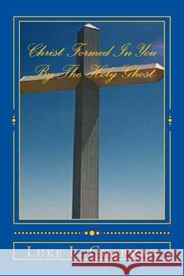 Christ Formed In You By The Holy Ghost Carpenter, The Village 9781480084315 Createspace