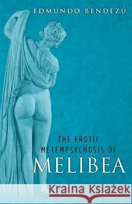 The Erotic Metempsychosis of Melibea Edmundo Bendezu Mary Welch 9781480085541 Createspace