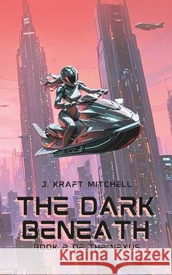 The Dark Beneath: Book Two of THE NEXUS J. Kraft Mitchell 9781480086159 Createspace Independent Publishing Platform