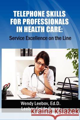 Telephone Skills for Professionals in Health Care Wendy Leebo 9781480086890 Createspace