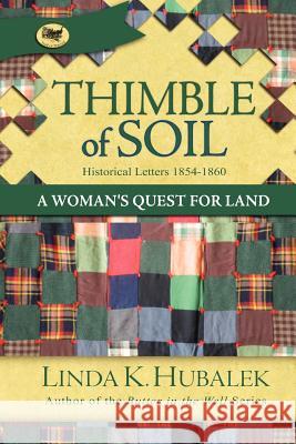 Thimble of Soil: A Woman's Quest for Land Linda K. Hubalek 9781480087965