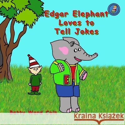 Edgar Elephant Loves To Tell Jokes Cain, Betty Ward 9781480088177 Createspace