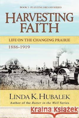 Harvesting Faith: Life on the Changing Prairie (Planting Dreams Series) Linda K. Hubalek 9781480090231 Createspace