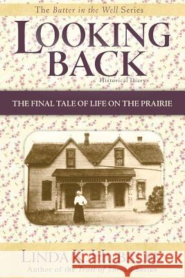 Looking Back: The Final Tale of Life on the Prairie (Butter in the Well Series) Linda K. Hubalek 9781480090422