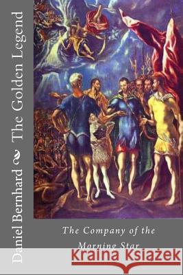 The Golden Legend: The Company of the Morning Star Daniel Bernhard 9781480091429