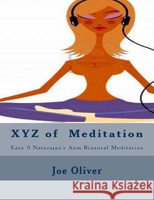 Xyz of Meditation Easy S Natarajan?s Aum Binaural Mediation Joe Oliver 9781480091504