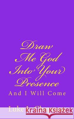 Draw Me God Into Your Presence And I Will Come Carpenter, The Village 9781480093607 Createspace