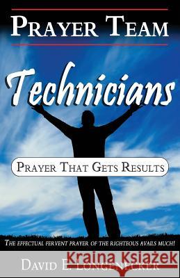 Prayer Team Technicians: Prayer that Gets Results Longenecker, David E. 9781480093843 Createspace