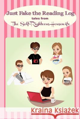 Just Fake the Reading Log: Tales from the Self-Righteous Housewife MS Judy Zimmerman 9781480094086 Createspace