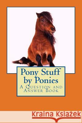 Pony Stuff by Ponies: A Question and Answer Book Cathy Seabroo 9781480094307 Createspace