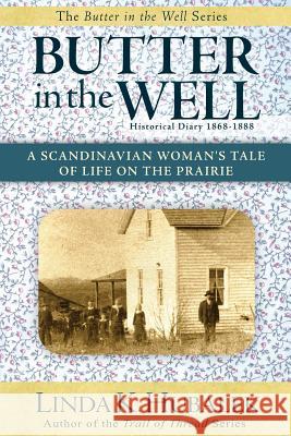Butter in the Well: A Scandinavian Woman's Tale of Life on the Prairie (Butter in the Well Series) Linda K. Hubalek 9781480094345