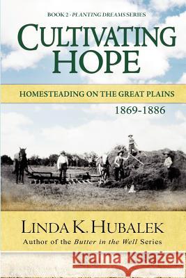 Cultivating Hope: Homesteading on the Great Plains (Planting Dreams Series) Linda K. Hubalek 9781480094925