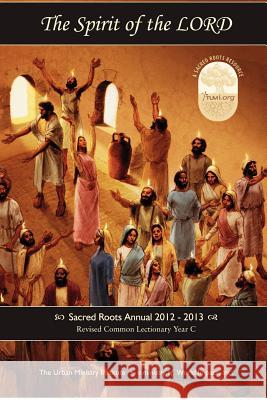 The Spirit of the Lord: Sacred Roots Annual 2012-2013 Dr Don L. Davis 9781480095045 Createspace