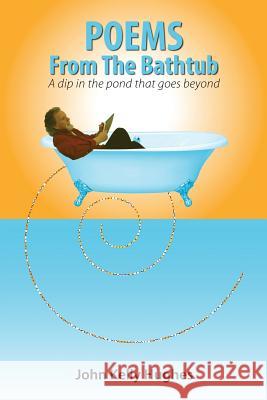 Poems From The Bathtub: A dip in the pond that goes beyond Hughes, John Kelly 9781480096028