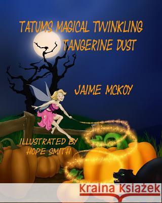 Tatum's Magical Twinkling Tangerine Dust Jaime McKoy 9781480096523 Createspace Independent Publishing Platform