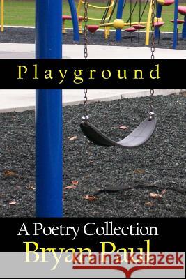 Playground: A Poetry Collection Bryan Paul 9781480097940