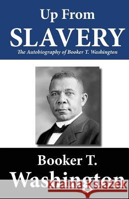 Up from Slavery: The Autobiography of Booker T. Washington Booker T. Washington 9781480098350 Createspace