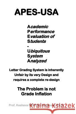 apes-usa: Academic Performance Evaluation of Students - Ubiquitous System Analyzed: Letter Grading System is inherently Unfair b Halemane Ph. D., Keshava Prasad 9781480098725 Createspace