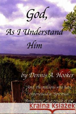 God, As I Understand Him Hooker, Dennis A. 9781480099739 Createspace