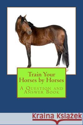 Train Your Horses by Horses Cathy Seabroo 9781480100015 Createspace