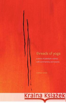 threads of yoga: a remix of patanjali-s sutra-s, with commentary and reverie Remski, Matthew S. 9781480100473