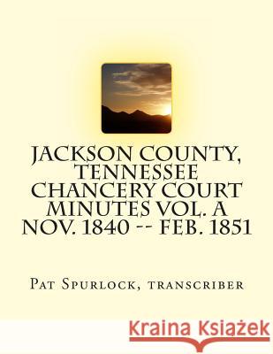 Jackson County, Tennessee Chancery Court Minutes Vol. A Nov. 1840 -- Feb. 1851 Spurlock, Pat 9781480101500 Cambridge University Press