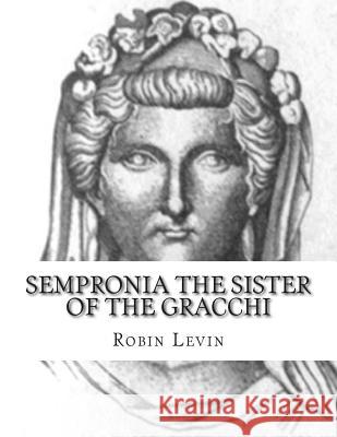 Sempronia the Sister of the Gracchi MS Robin E. Levin 9781480101586
