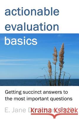 Actionable Evaluation Basics: Getting succinct answers to the most important questions [minibook] Davidson, E. Jane 9781480102699